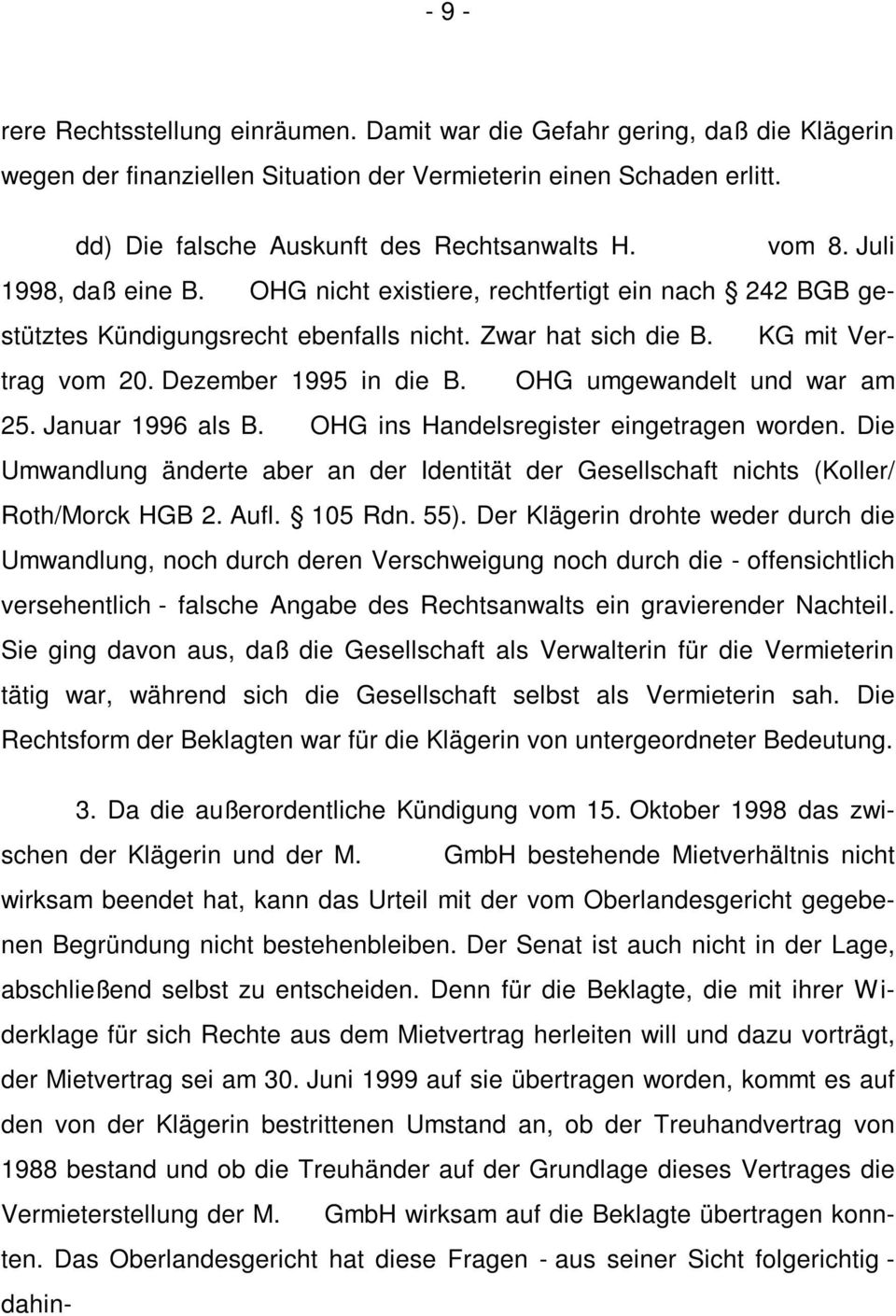 OHG umgewandelt und war am 25. Januar 1996 als B. OHG ins Handelsregister eingetragen worden. Die Umwandlung änderte aber an der Identität der Gesellschaft nichts (Koller/ Roth/Morck HGB 2. Aufl.