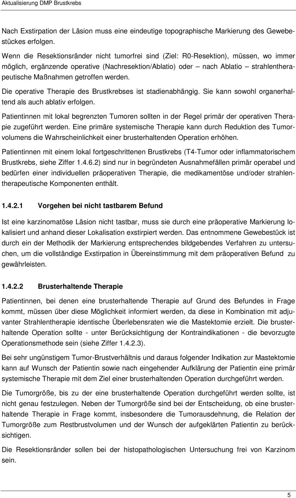 getroffen werden. Die operative Therapie des Brustkrebses ist stadienabhängig. Sie kann sowohl organerhaltend als auch ablativ erfolgen.