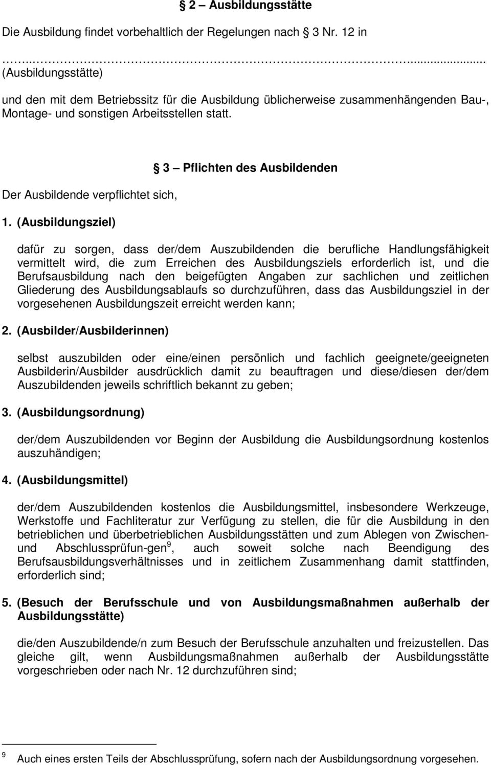 (Ausbildungsziel) 3 Pflichten des Ausbildenden dafür zu sorgen, dass der/dem Auszubildenden die berufliche Handlungsfähigkeit vermittelt wird, die zum Erreichen des Ausbildungsziels erforderlich ist,