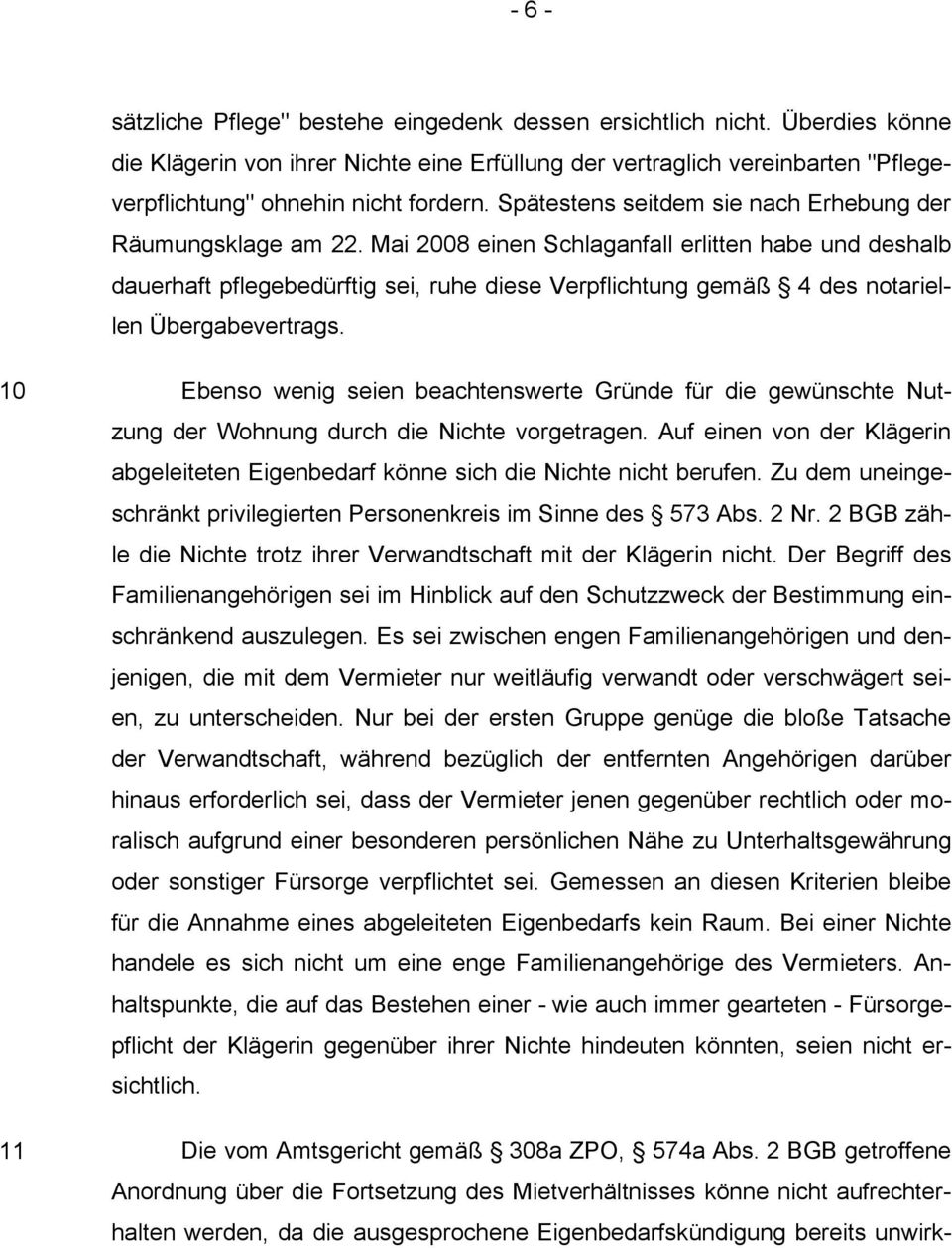 Mai 2008 einen Schlaganfall erlitten habe und deshalb dauerhaft pflegebedürftig sei, ruhe diese Verpflichtung gemäß 4 des notariellen Übergabevertrags.