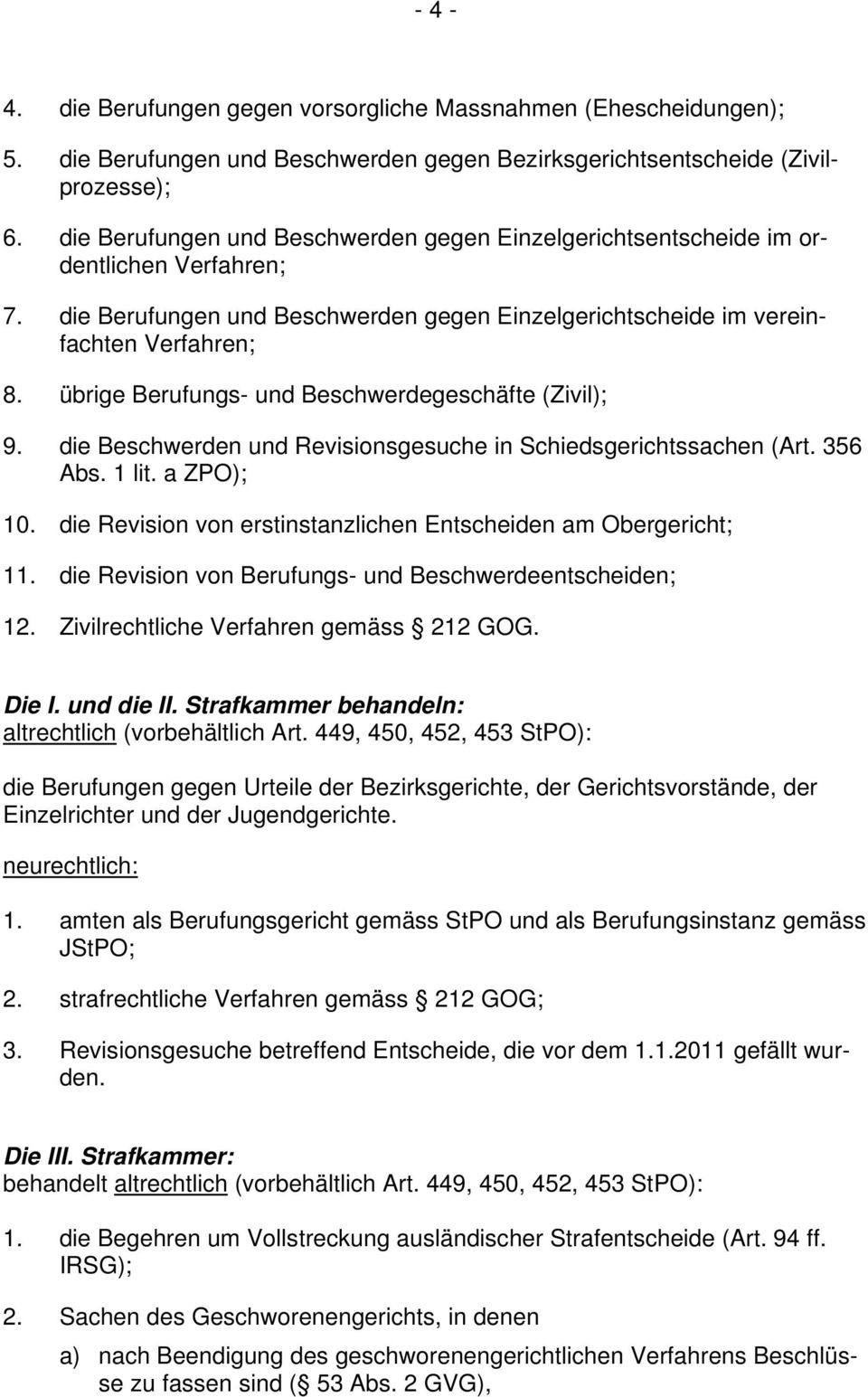 übrige Berufungs- und Beschwerdegeschäfte (Zivil); 9. die Beschwerden und Revisionsgesuche in Schiedsgerichtssachen (Art. 356 Abs. 1 lit. a ZPO); 10.