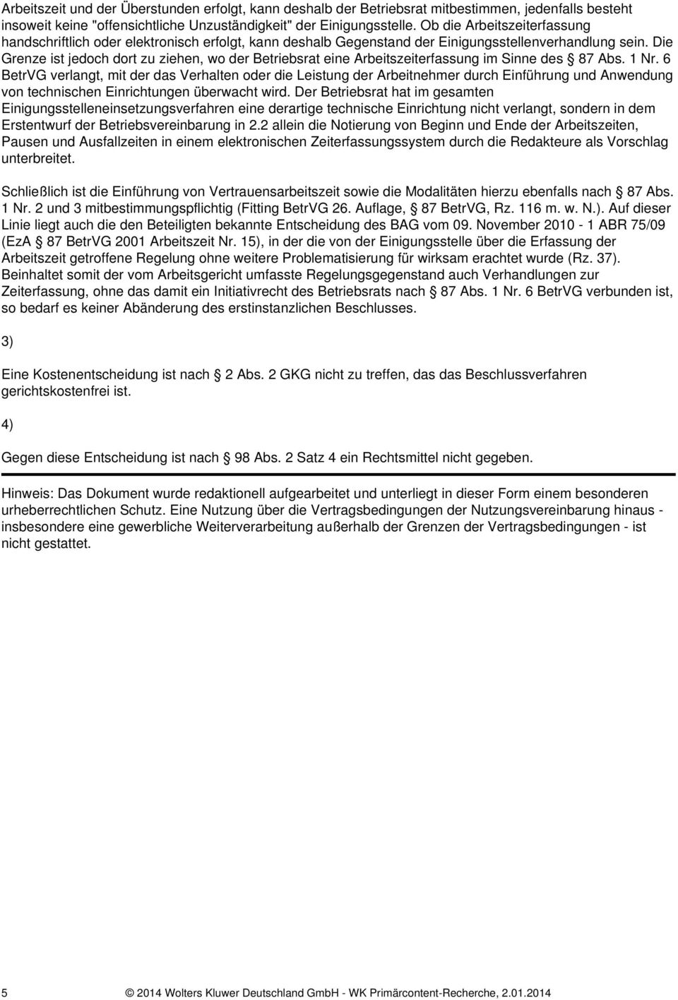 Die Grenze ist jedoch dort zu ziehen, wo der Betriebsrat eine Arbeitszeiterfassung im Sinne des 87 Abs. 1 Nr.