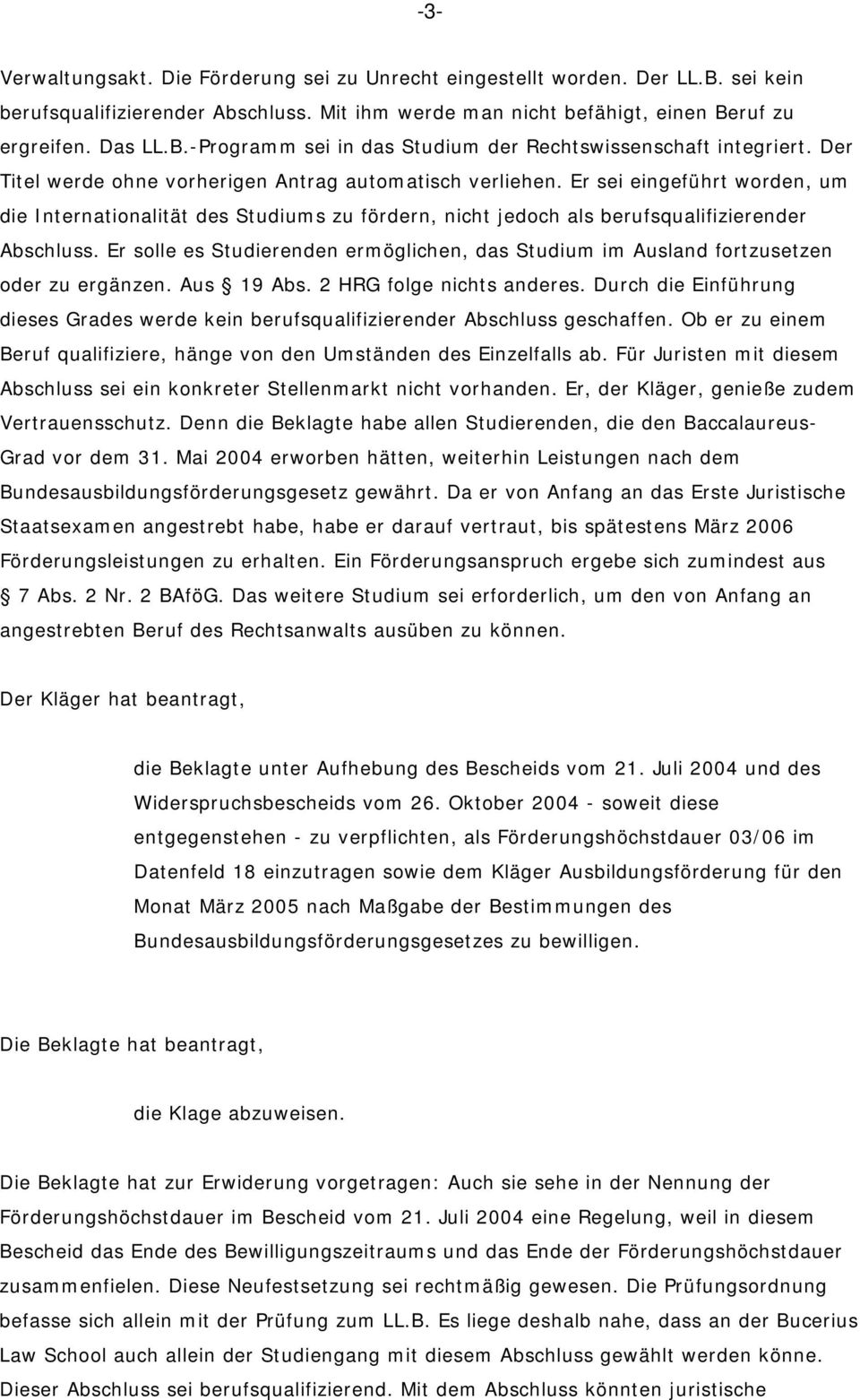 Er solle es Studierenden ermöglichen, das Studium im Ausland fortzusetzen oder zu ergänzen. Aus 19 Abs. 2 HRG folge nichts anderes.