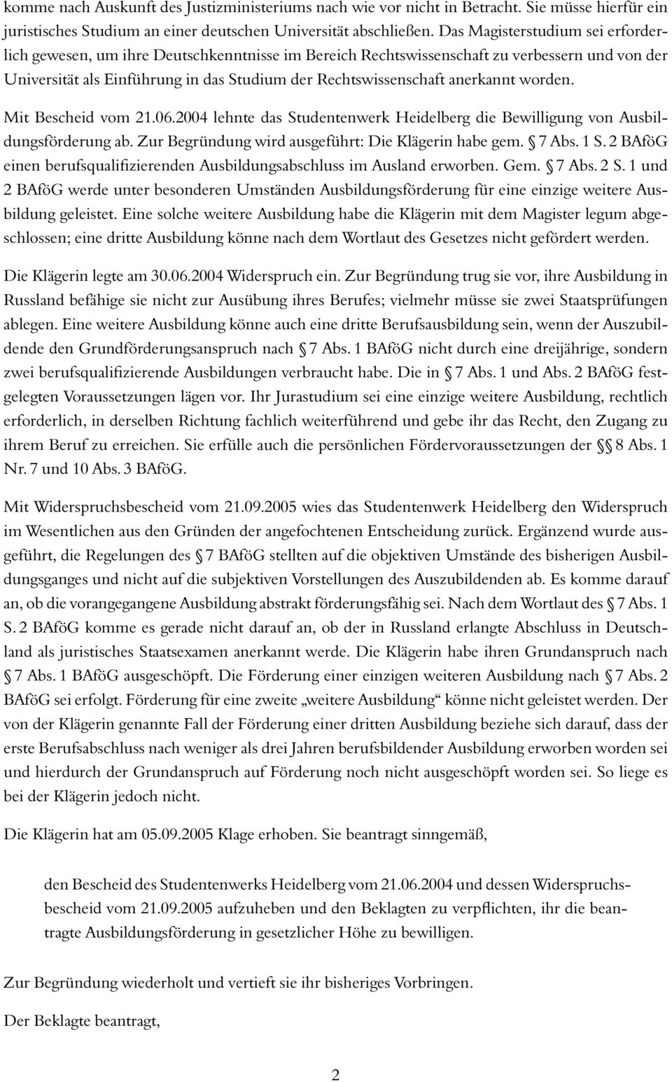 anerkannt worden. Mit Bescheid vom 21.06.2004 lehnte das Studentenwerk Heidelberg die Bewilligung von Ausbildungsförderung ab. Zur Begründung wird ausgeführt: Die Klägerin habe gem. 7 Abs. 1 S.