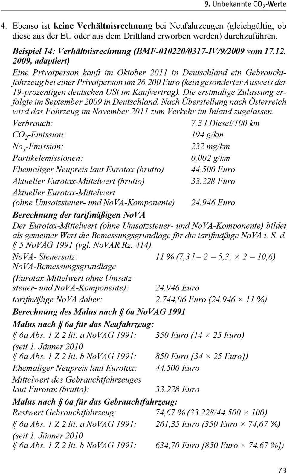 200 Euro (kein gesonderter Ausweis der 19-prozentigen deutschen USt im Kaufvertrag). Die erstmalige Zulassung erfolgte im September 2009 in Deutschland.