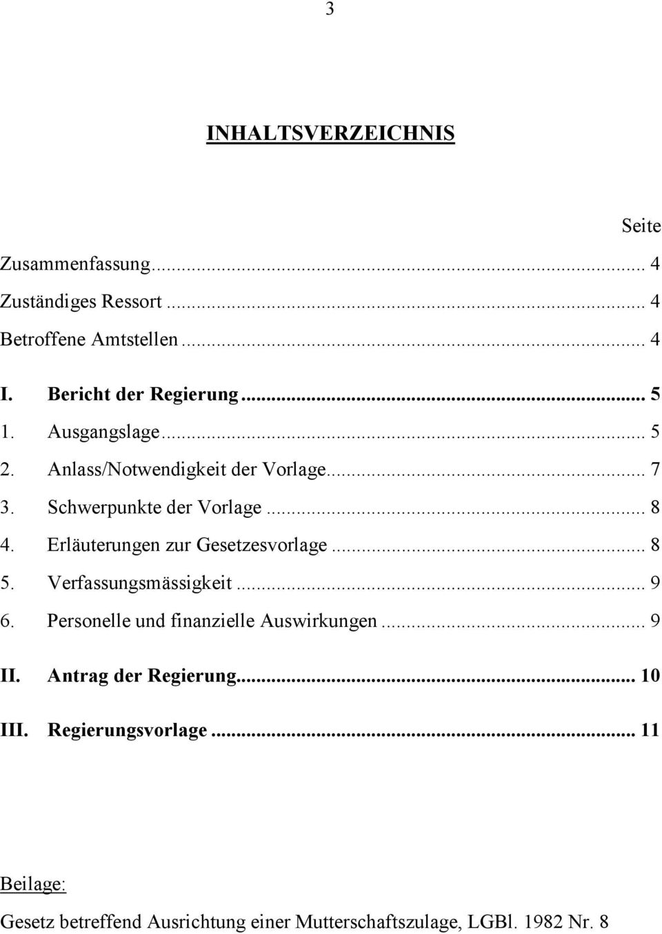 Erläuterungen zur Gesetzesvorlage... 8 5. Verfassungsmässigkeit... 9 6. Personelle und finanzielle Auswirkungen... 9 II.