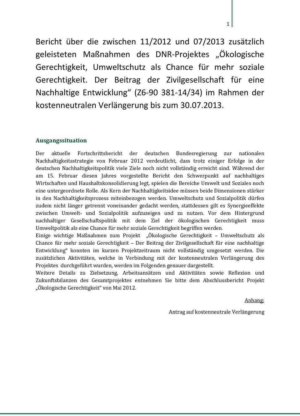 1 Ausgangssituation Der aktuelle Fortschrittsbericht der deutschen Bundesregierung zur nationalen Nachhaltigkeitsstrategie von Februar 2012 verdeutlicht, dass trotz einiger Erfolge in der deutschen
