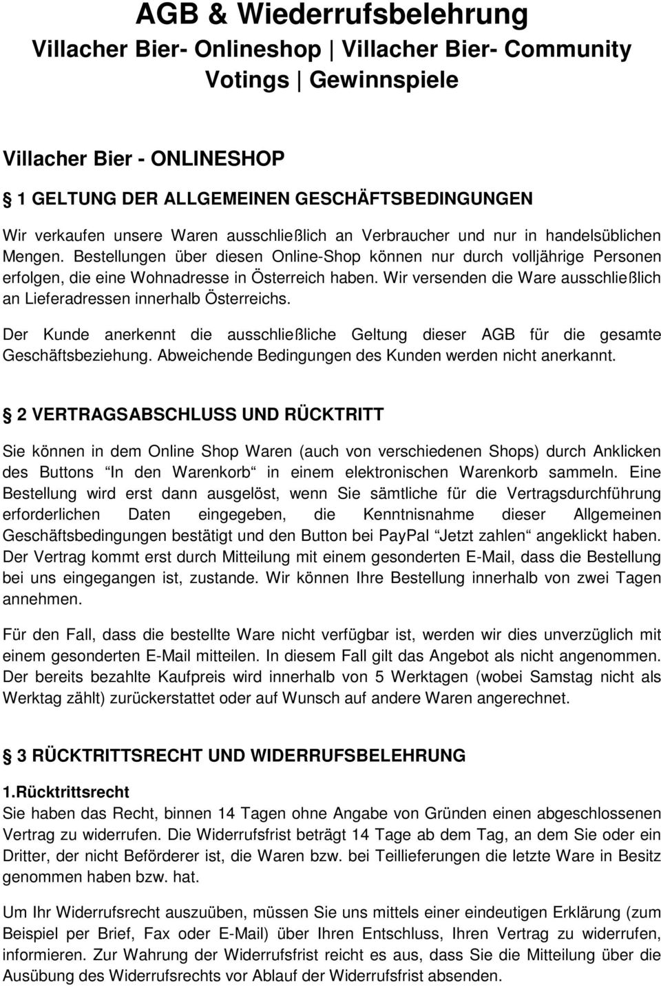 Wir versenden die Ware ausschließlich an Lieferadressen innerhalb Österreichs. Der Kunde anerkennt die ausschließliche Geltung dieser AGB für die gesamte Geschäftsbeziehung.