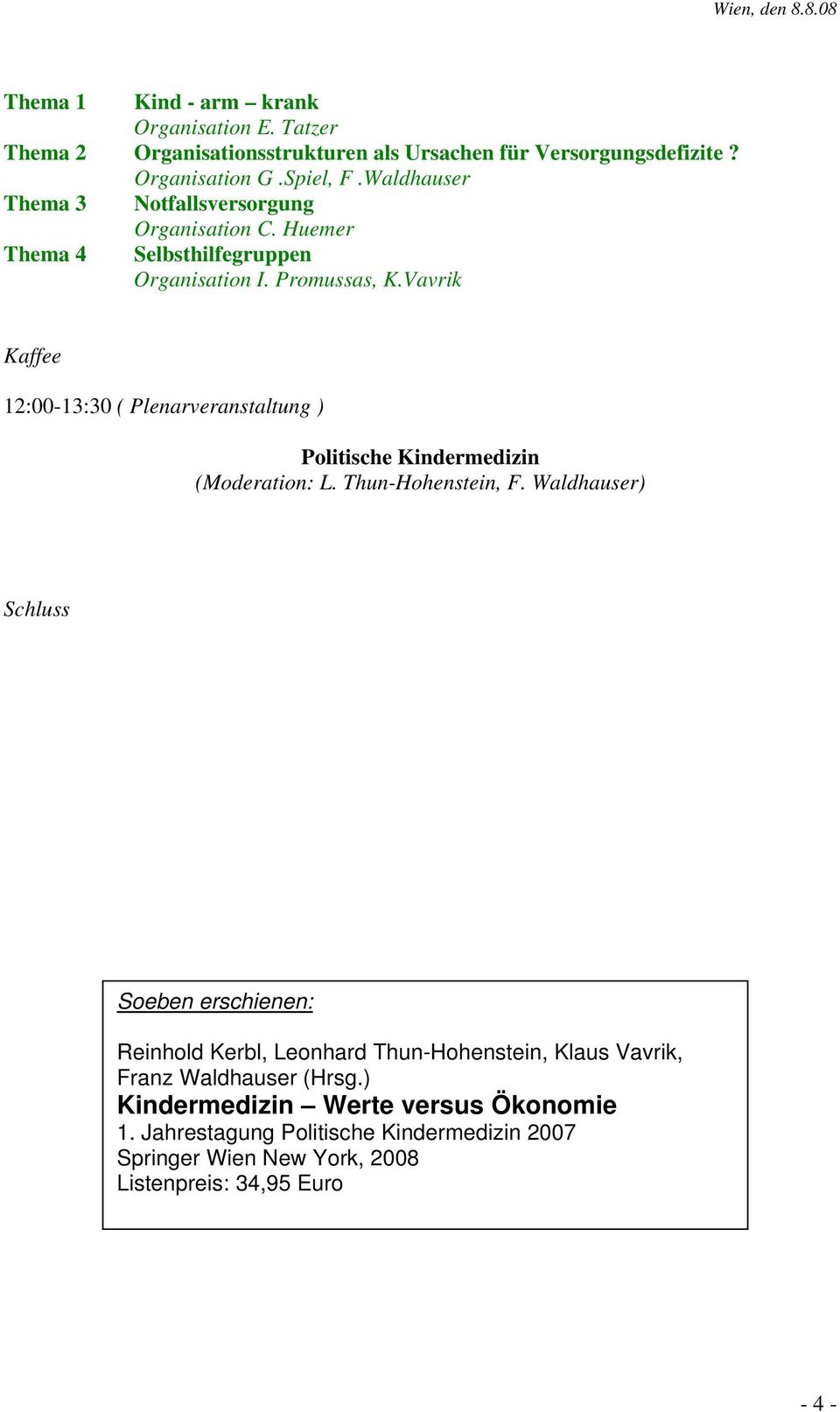 Vavrik Kaffee 12:00-13:30 ( Plenarveranstaltung ) Politische Kindermedizin (Moderation: L. Thun-Hohenstein, F.