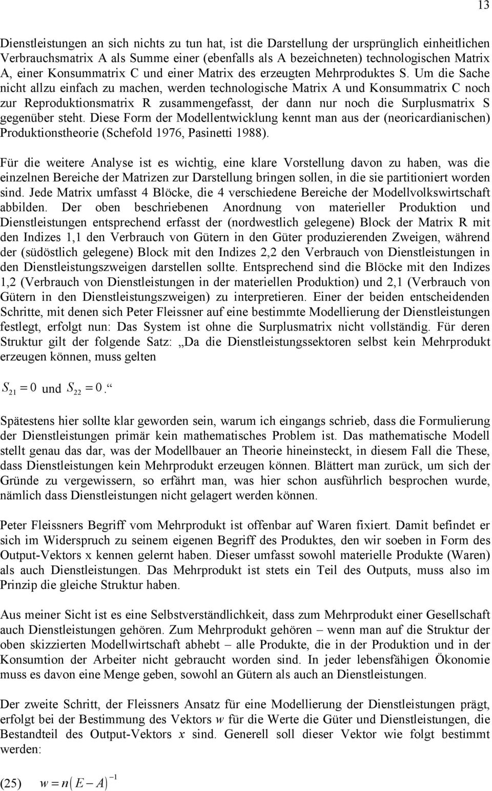 Um die Sache nicht allzu einfach zu machen, werden technologische Matrix A und Konsummatrix C noch zur Reproduktionsmatrix R zusammengefasst, der dann nur noch die Surplusmatrix S gegenüber steht.