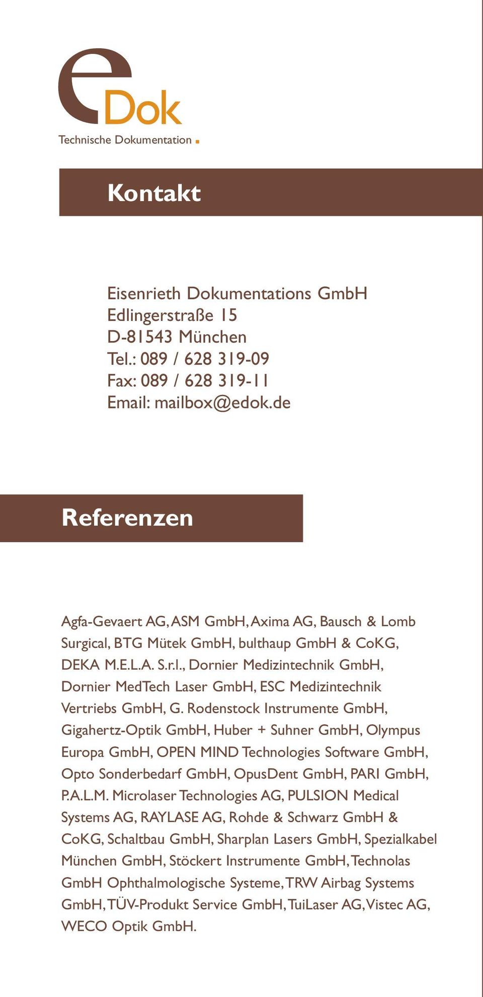 Rodenstock Instrumente GmbH, Gigahertz-Optik GmbH, Huber + Suhner GmbH, Olympus Europa GmbH, OPEN MI