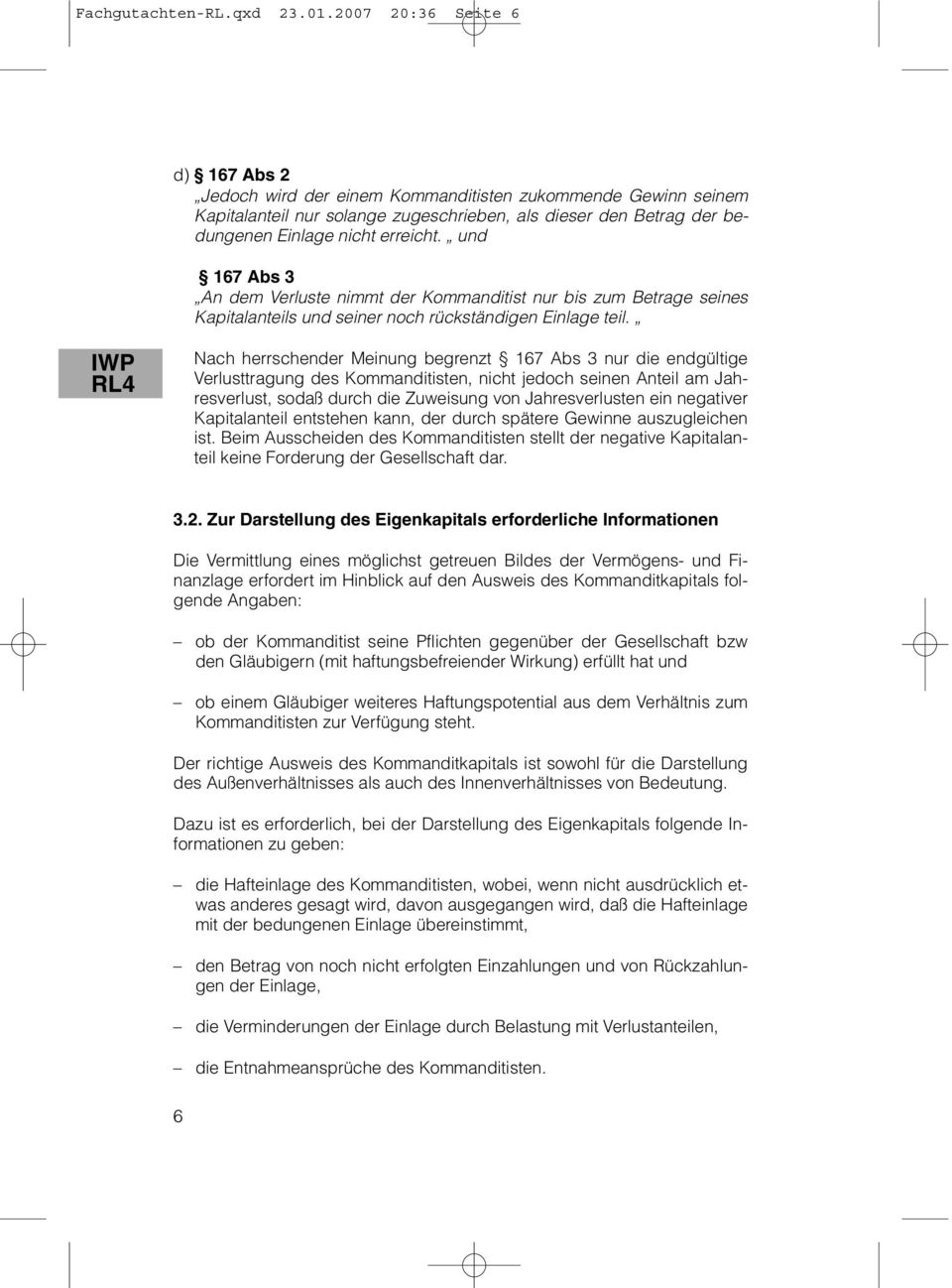 und 167 Abs 3 An dem Verluste nimmt der Kommanditist nur bis zum Betrage seines Kapitalanteils und seiner noch rückständigen Einlage teil.