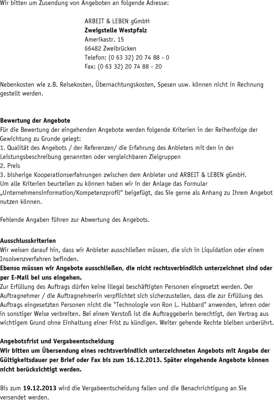 Bewertung der Angebote Für die Bewertung der eingehenden Angebote werden folgende Kriterien in der Reihenfolge der Gewichtung zu Grunde gelegt: 1.