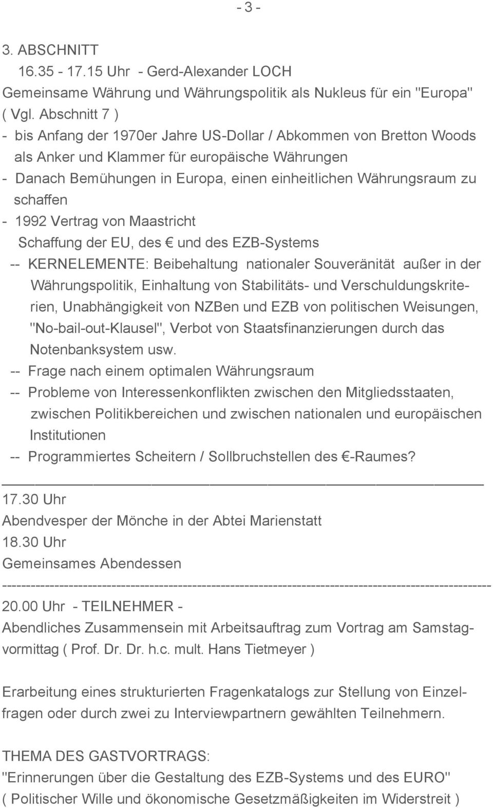 schaffen - 1992 Vertrag von Maastricht Schaffung der EU, des und des EZB-Systems -- KERNELEMENTE: Beibehaltung nationaler Souveränität außer in der Währungspolitik, Einhaltung von Stabilitäts- und