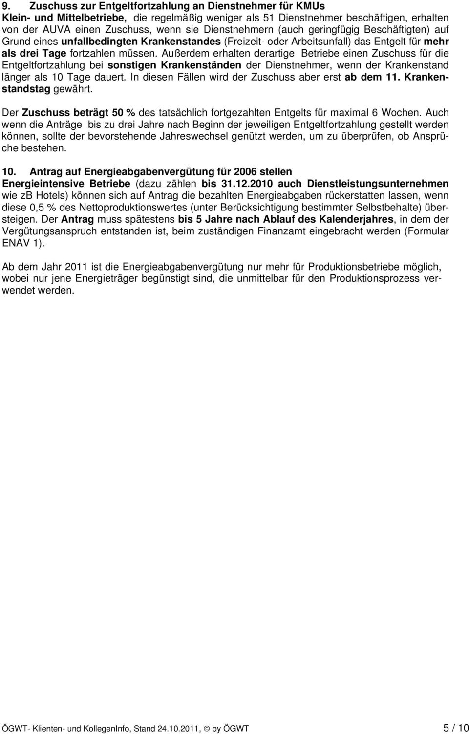 Außerdem erhalten derartige Betriebe einen Zuschuss für die Entgeltfortzahlung bei sonstigen Krankenständen der Dienstnehmer, wenn der Krankenstand länger als 10 Tage dauert.