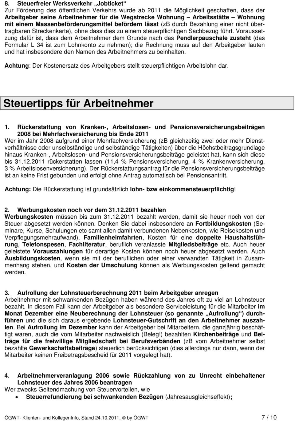 Voraussetzung dafür ist, dass dem Arbeitnehmer dem Grunde nach das Pendlerpauschale zusteht (das Formular L 34 ist zum Lohnkonto zu nehmen); die Rechnung muss auf den Arbeitgeber lauten und hat