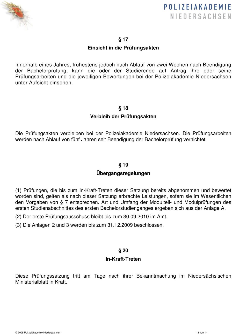 18 Verbleib der Prüfungsakten Die Prüfungsakten verbleiben bei der Polizeiakademie Niedersachsen.