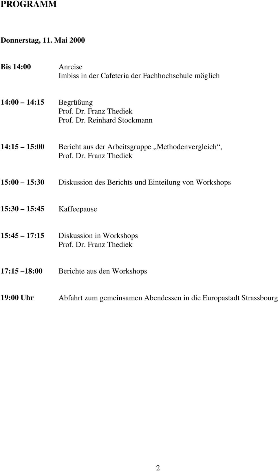 Reinhard Stockmann 14:15 15:00 Bericht aus der Arbeitsgruppe Methodenvergleich, 15:00 15:30 Diskussion des