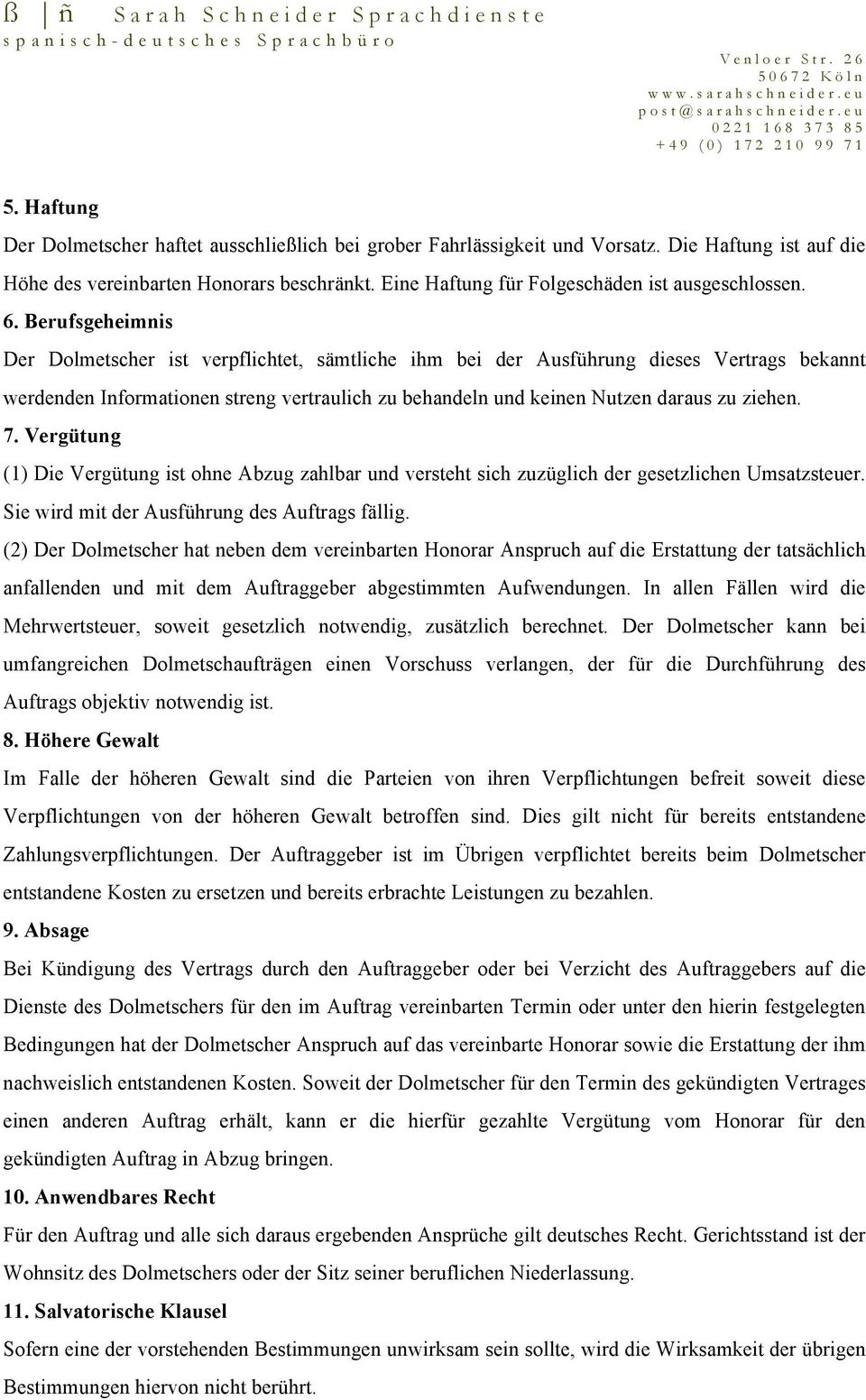 Berufsgeheimnis Der Dolmetscher ist verpflichtet, sämtliche ihm bei der Ausführung dieses Vertrags bekannt werdenden Informationen streng vertraulich zu behandeln und keinen Nutzen daraus zu ziehen.