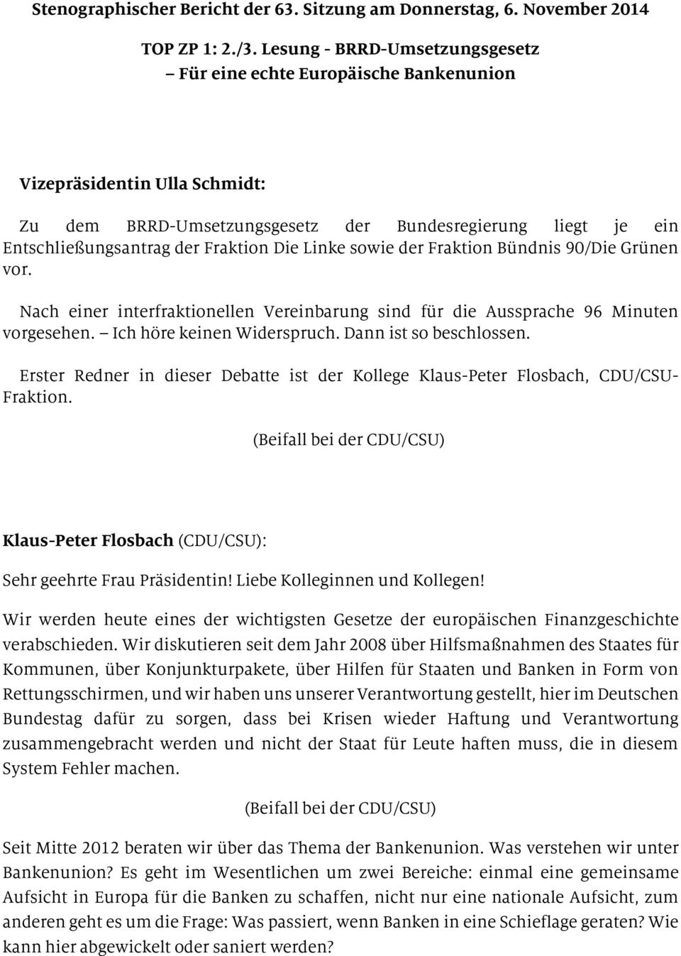 Linke sowie der Fraktion Bündnis 90/Die Grünen vor. Nach einer interfraktionellen Vereinbarung sind für die Aussprache 96 Minuten vorgesehen. Ich höre keinen Widerspruch. Dann ist so beschlossen.