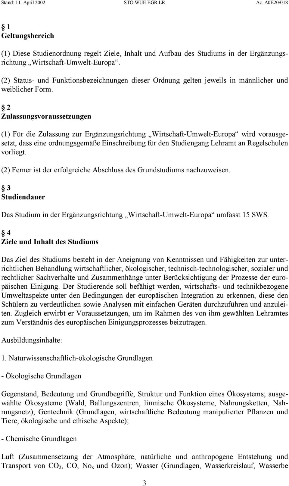 2 Zulassungsvoraussetzungen (1) Für die Zulassung zur Ergänzungsrichtung Wirtschaft-Umwelt-Europa wird vorausgesetzt, dass eine ordnungsgemäße Einschreibung für den Studiengang Lehramt an
