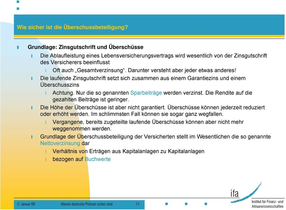 Darunter versteht aber jeder etwas anderes! Die laufende Zinsgutschrift setzt sich zusammen aus einem Garantiezins und einem Überschusszins Achtung. Nur die so genannten Sparbeiträge werden verzinst.