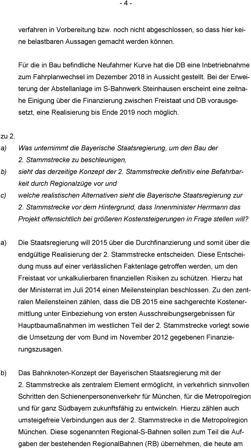 Bei der Erweiterung der Abstellanlage im S-Bahnwerk Steinhausen erscheint eine zeitnahe Einigung über die Finanzierung zwischen Freistaat und DB vorausgesetzt, eine Realisierung bis Ende 2019 noch