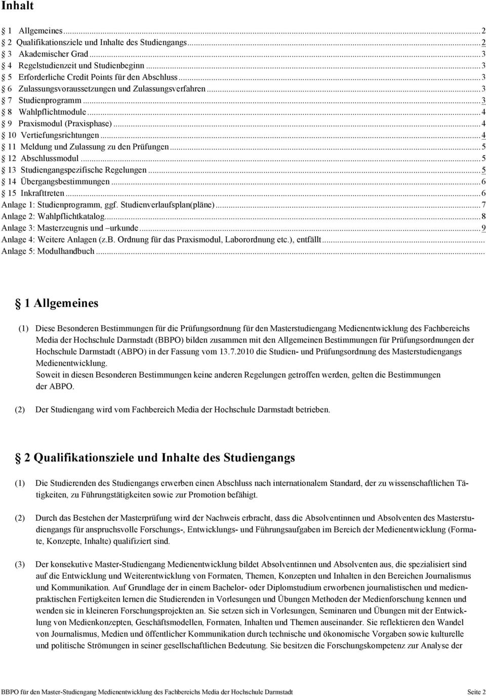 .. 4 11 Meldung und Zulassung zu den Prüfungen... 5 12 Abschlussmodul... 5 13 Studiengangspezifische Regelungen... 5 14 Übergangsbestimmungen... 6 15 Inkrafttreten... 6 Anlage 1: Studienprogramm, ggf.