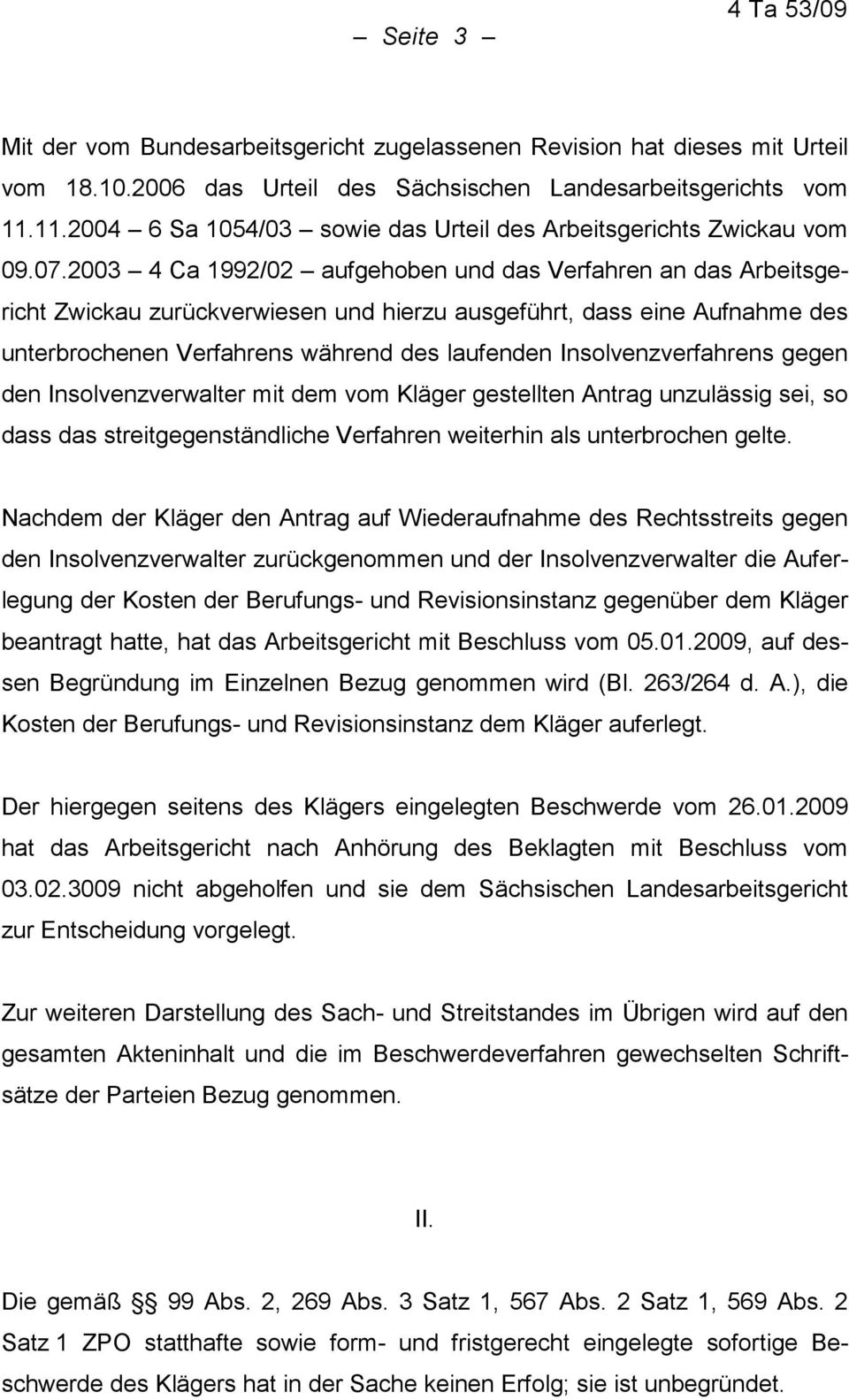 2003 4 Ca 1992/02 aufgehoben und das Verfahren an das Arbeitsgericht Zwickau zurückverwiesen und hierzu ausgeführt, dass eine Aufnahme des unterbrochenen Verfahrens während des laufenden