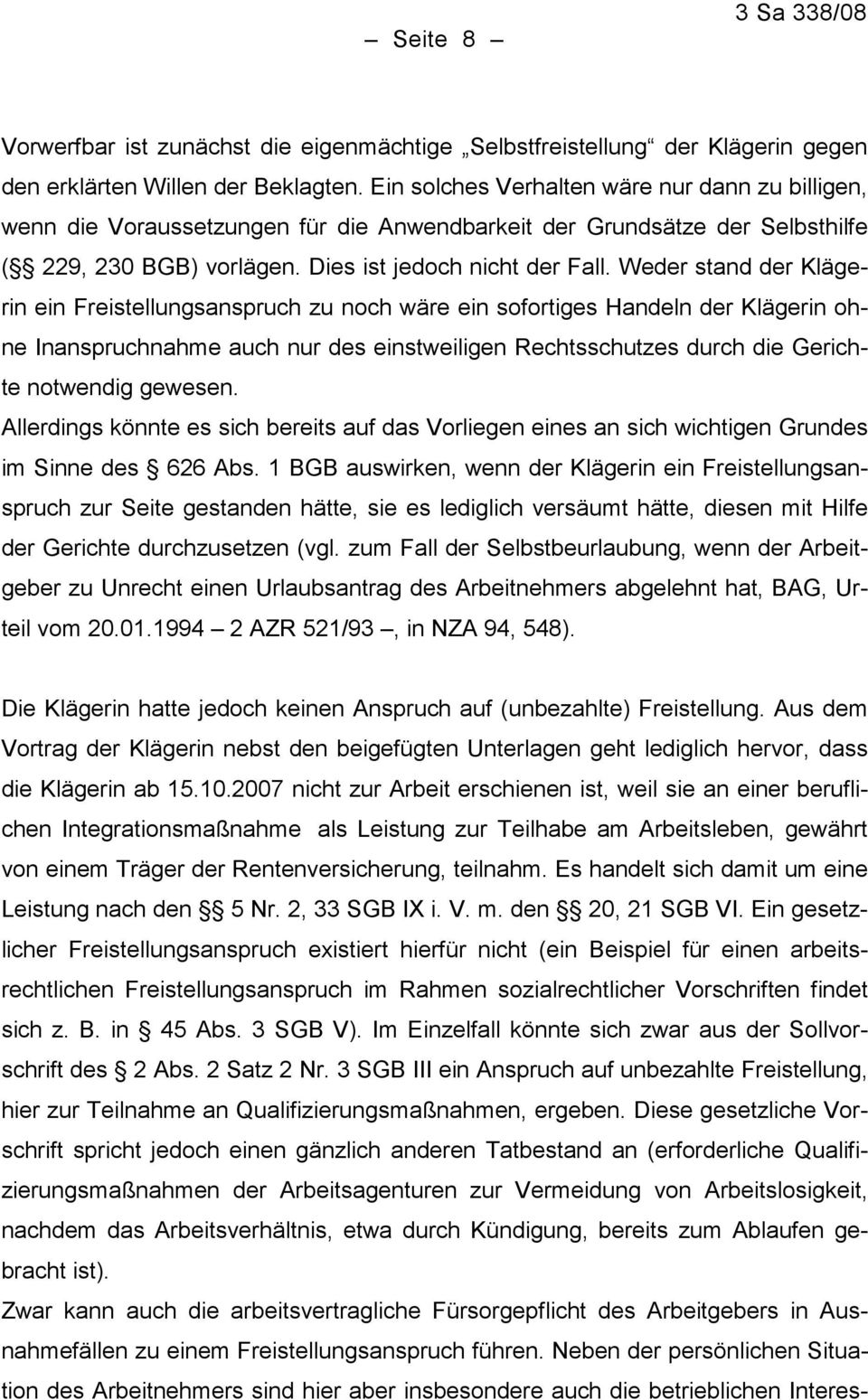 Weder stand der Klägerin ein Freistellungsanspruch zu noch wäre ein sofortiges Handeln der Klägerin ohne Inanspruchnahme auch nur des einstweiligen Rechtsschutzes durch die Gerichte notwendig gewesen.