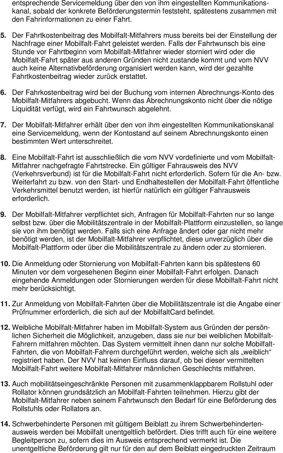 Falls der Fahrtwunsch bis eine Stunde vor Fahrtbeginn vom Mobilfalt-Mitfahrer wieder storniert wird oder die Mobilfalt-Fahrt später aus anderen Gründen nicht zustande kommt und vom NVV auch keine