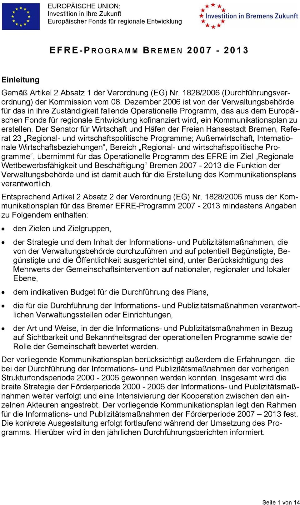 Dezember 2006 ist von der Verwaltungsbehörde für das in ihre Zuständigkeit fallende Operationelle Programm, das aus dem Europäischen Fonds für regionale Entwicklung kofinanziert wird, ein