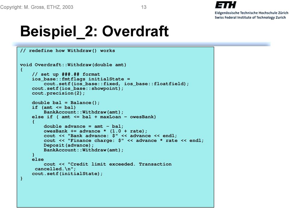 precision(2); double bal = Balance(); if (amt <= bal) BankAccount::Withdraw(amt); else if ( amt <= bal + maxloan - owesbank) double advance = amt - bal; owesbank += advance