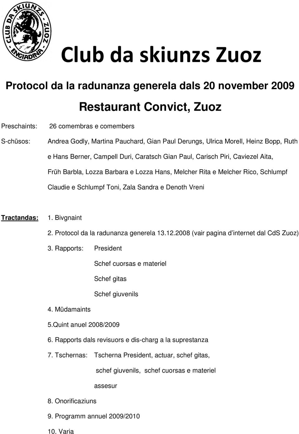 Claudie e Schlumpf Toni, Zala Sandra e Denoth Vreni Tractandas: 1. Bivgnaint 2. Protocol da la radunanza generela 13.12.2008 (vair pagina d internet dal CdS Zuoz) 3.