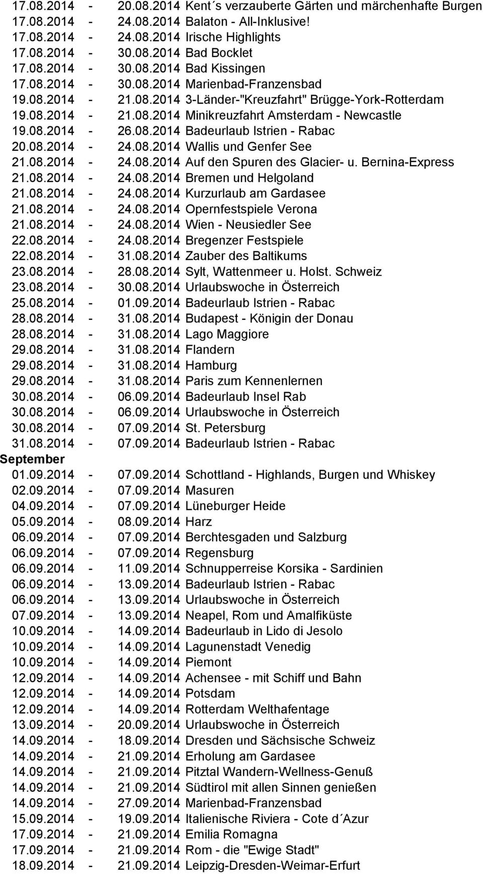 08.2014-24.08.2014 Wallis und Genfer See 21.08.2014-24.08.2014 Auf den Spuren des Glacier- u. Bernina-Express 21.08.2014-24.08.2014 Bremen und Helgoland 21.08.2014-24.08.2014 Kurzurlaub am Gardasee 21.