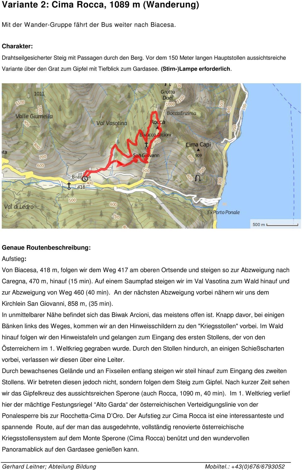 Genaue Routenbeschreibung: Aufstieg: Von Biacesa, 418 m, folgen wir dem Weg 417 am oberen Ortsende und steigen so zur Abzweigung nach Caregna, 470 m, hinauf (15 min).
