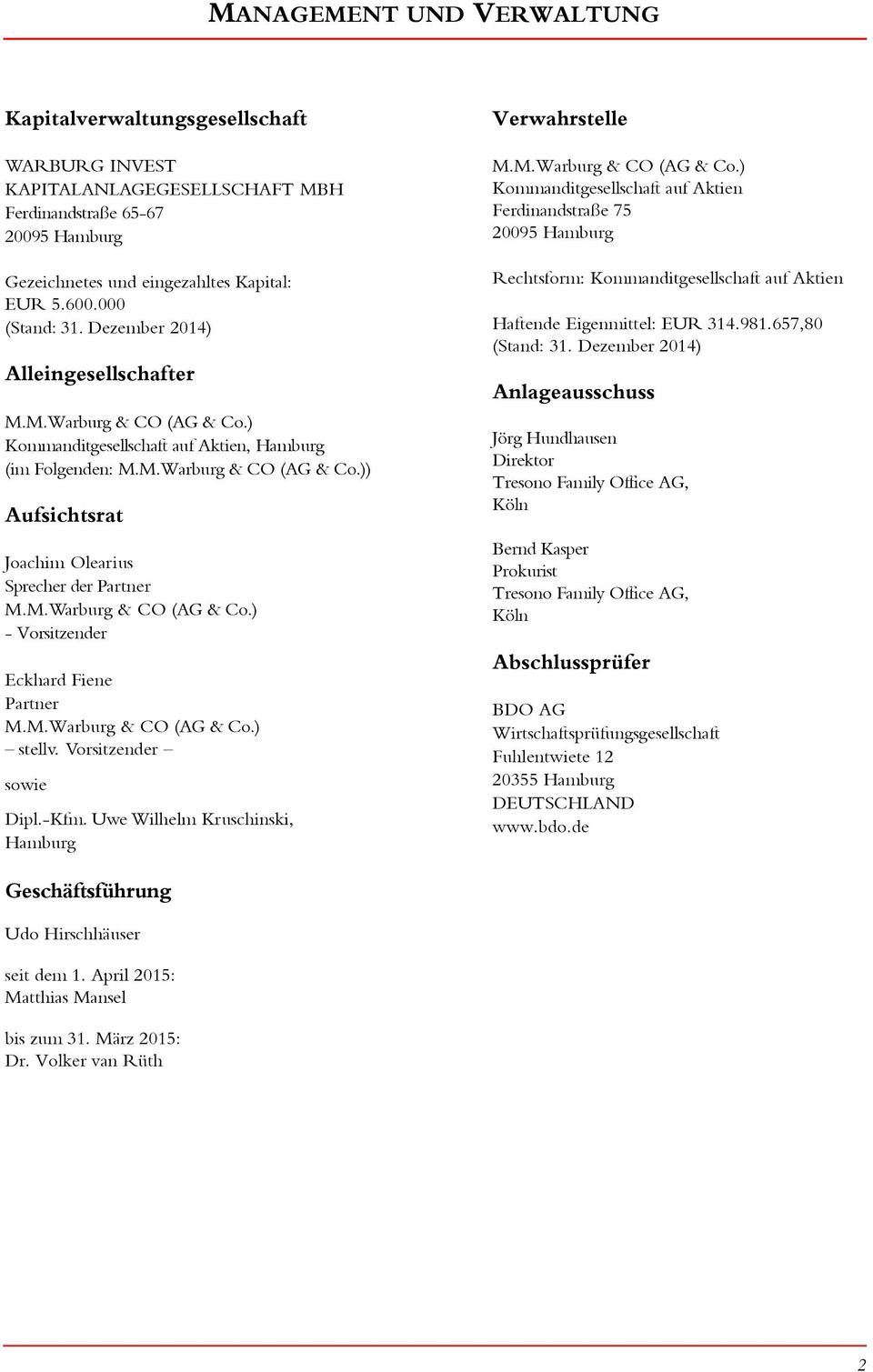 M.Warburg & CO (AG & Co.) - Vorsitzender Eckhard Fiene Partner M.M.Warburg & CO (AG & Co.) stellv. Vorsitzender sowie Dipl.-Kfm. Uwe Wilhelm Kruschinski, Hamburg Verwahrstelle M.M.Warburg & CO (AG & Co.) Kommanditgesellschaft auf Aktien Ferdinandstraße 75 295 Hamburg Rechtsform: Kommanditgesellschaft auf Aktien Haftende Eigenmittel: EUR 314.