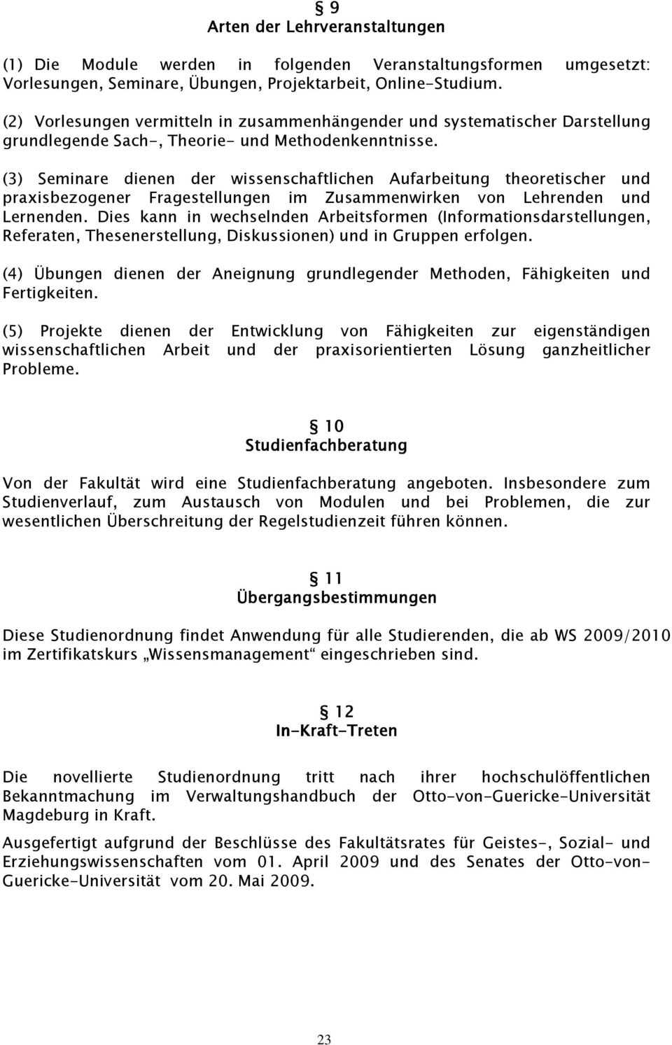 (3) Seminare dienen der wissenschaftlichen Aufarbeitung theoretischer und praxisbezogener Fragestellungen im Zusammenwirken von Lehrenden und Lernenden.