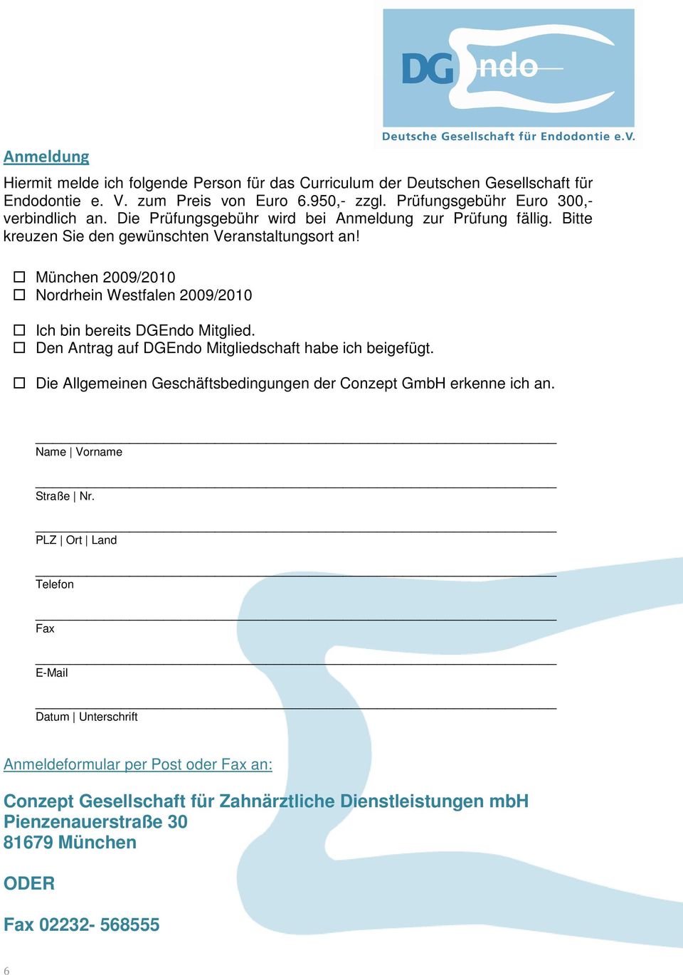 München 2009/2010 Nordrhein Westfalen 2009/2010 Ich bin bereits DGEndo Mitglied. Den Antrag auf DGEndo Mitgliedschaft habe ich beigefügt.