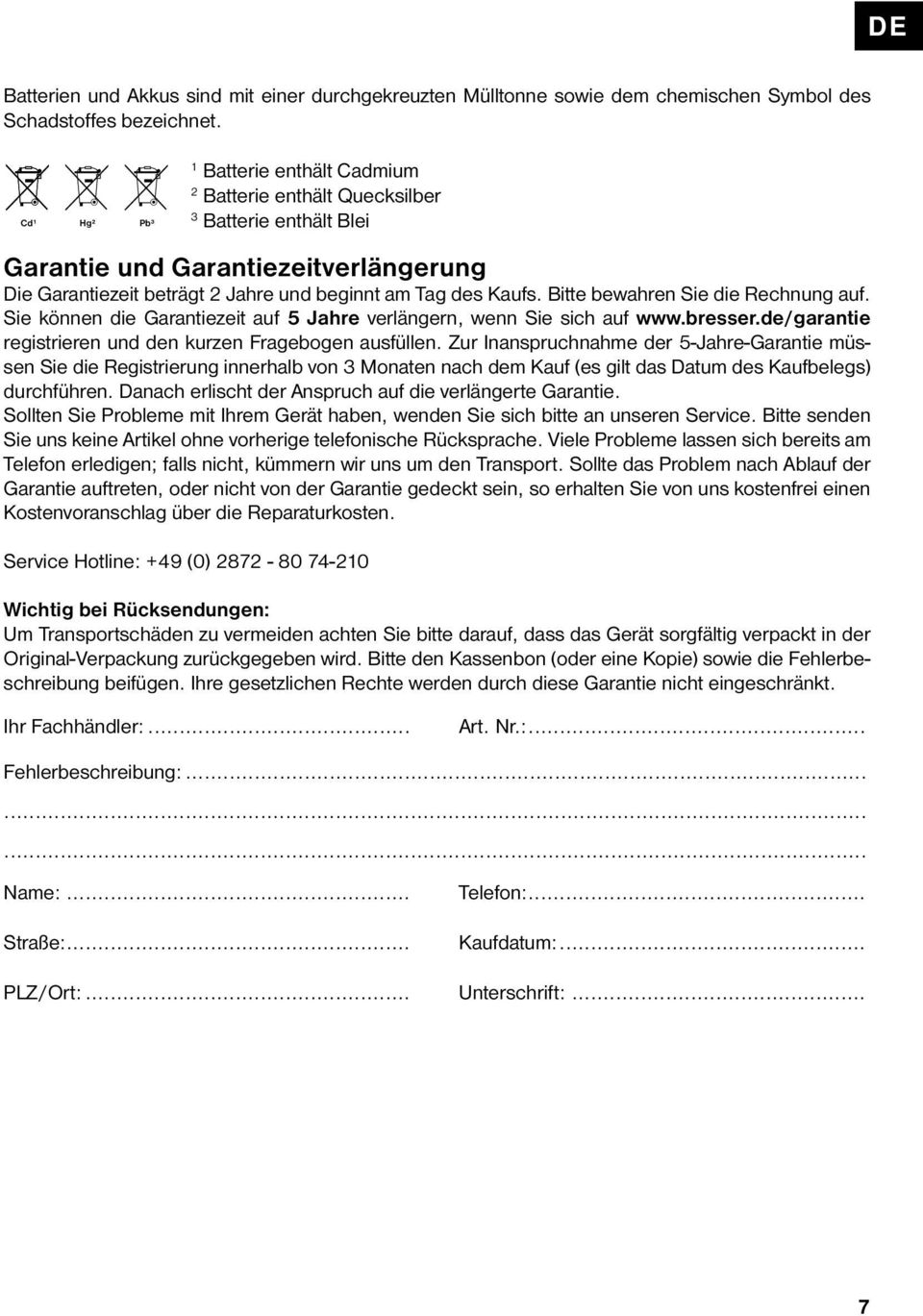 Bitte bewahren Sie die Rechnung auf. Sie können die Garantiezeit auf 5 Jahre verlängern, wenn Sie sich auf www.bresser.de/garantie registrieren und den kurzen Fragebogen ausfüllen.