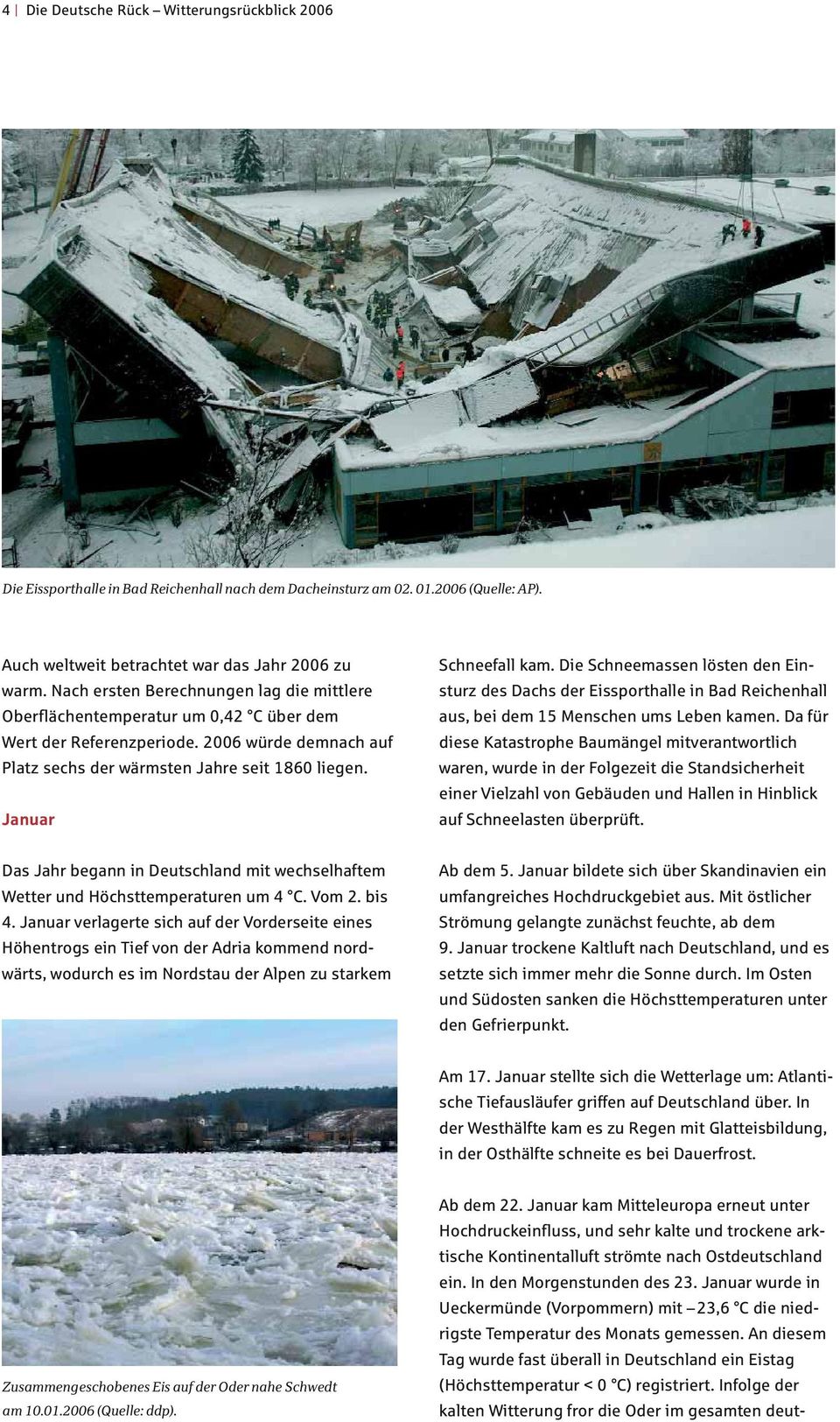 Januar Schneefall kam. Die Schneemassen lösten den Einsturz des Dachs der Eissporthalle in Bad Reichenhall aus, bei dem 15 Menschen ums Leben kamen.