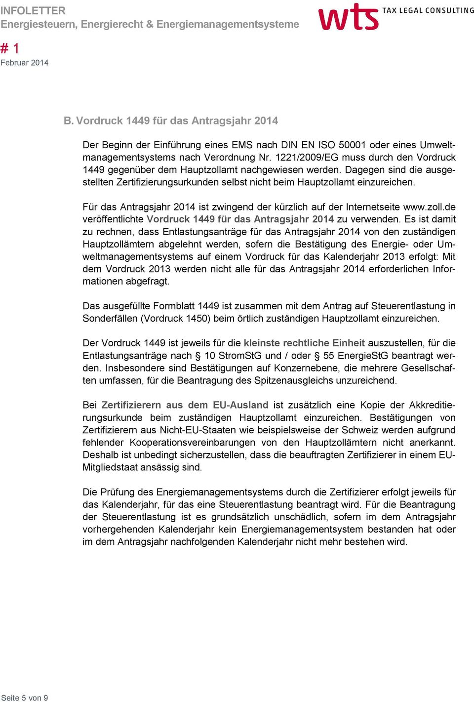Für das Antragsjahr 2014 ist zwingend der kürzlich auf der Internetseite www.zoll.de veröffentlichte Vordruck 1449 für das Antragsjahr 2014 zu verwenden.