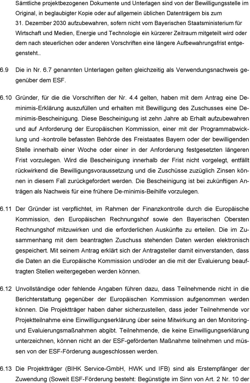 anderen Vorschriften eine längere Aufbewahrungsfrist entgegensteht.. 6.9 Die in Nr. 6.7 genannten Unterlagen gelten gleichzeitig als Verwendungsnachweis gegenüber dem ESF. 6.10 Gründer, für die die Vorschriften der Nr.