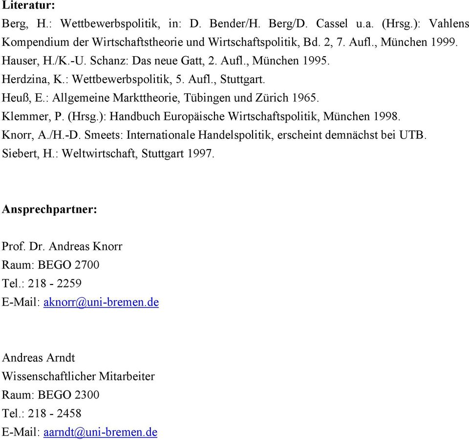 ): Handbuch Europäische Wirtschaftspolitik, München 1998. Knorr, A./H.-D. Smeets: Internationale Handelspolitik, erscheint demnächst bei UTB. Siebert, H.: Weltwirtschaft, Stuttgart 1997.