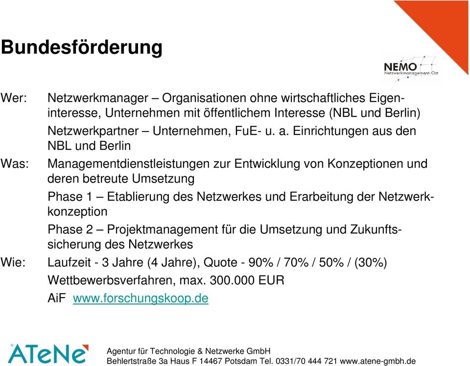 Einrichtungen aus den NBL und Berlin Was: Managementdienstleistungen zur Entwicklung von Konzeptionen und deren betreute Umsetzung Phase 1