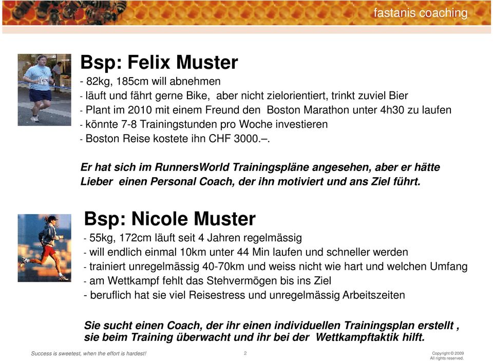 . Er hat sich im RunnersWorld Trainingspläne angesehen, aber er hätte Lieber einen Personal Coach, der ihn motiviert und ans Ziel führt.