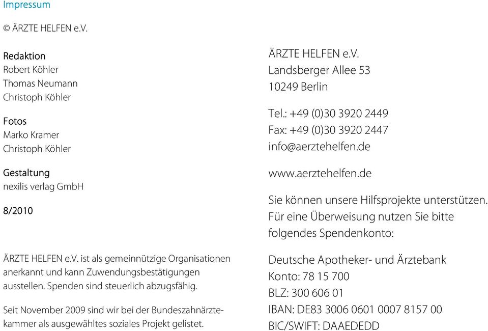 : +49 (0)30 3920 2449 Fax: +49 (0)30 3920 2447 info@aerztehelfen.de www.aerztehelfen.de Sie können unsere Hilfsprojekte unterstützen.