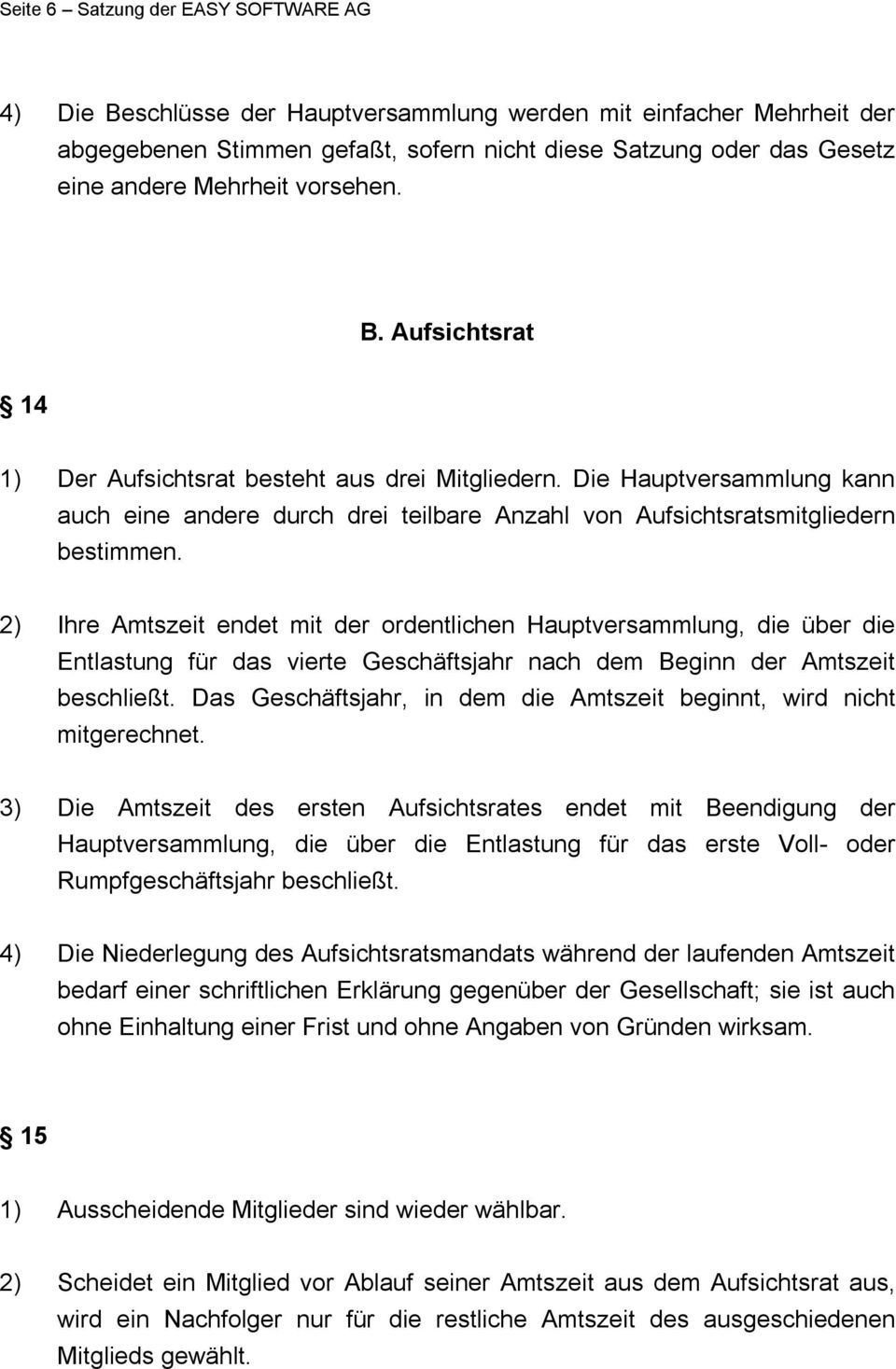 2) Ihre Amtszeit endet mit der ordentlichen Hauptversammlung, die über die Entlastung für das vierte Geschäftsjahr nach dem Beginn der Amtszeit beschließt.