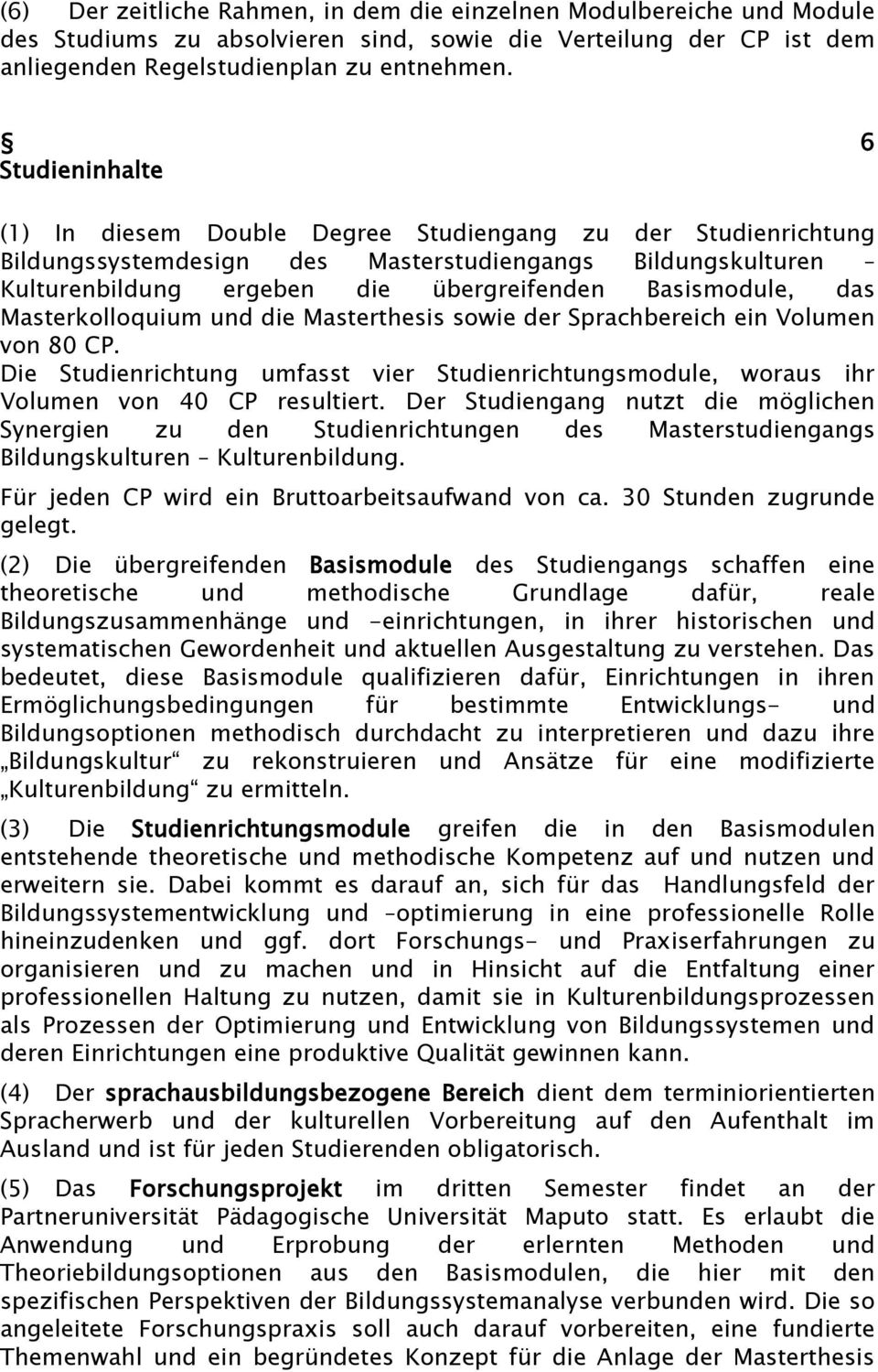 das Masterkolloquium und die Masterthesis sowie der Sprachbereich ein Volumen von 80 CP. Die Studienrichtung umfasst vier Studienrichtungsmodule, woraus ihr Volumen von 40 CP resultiert.