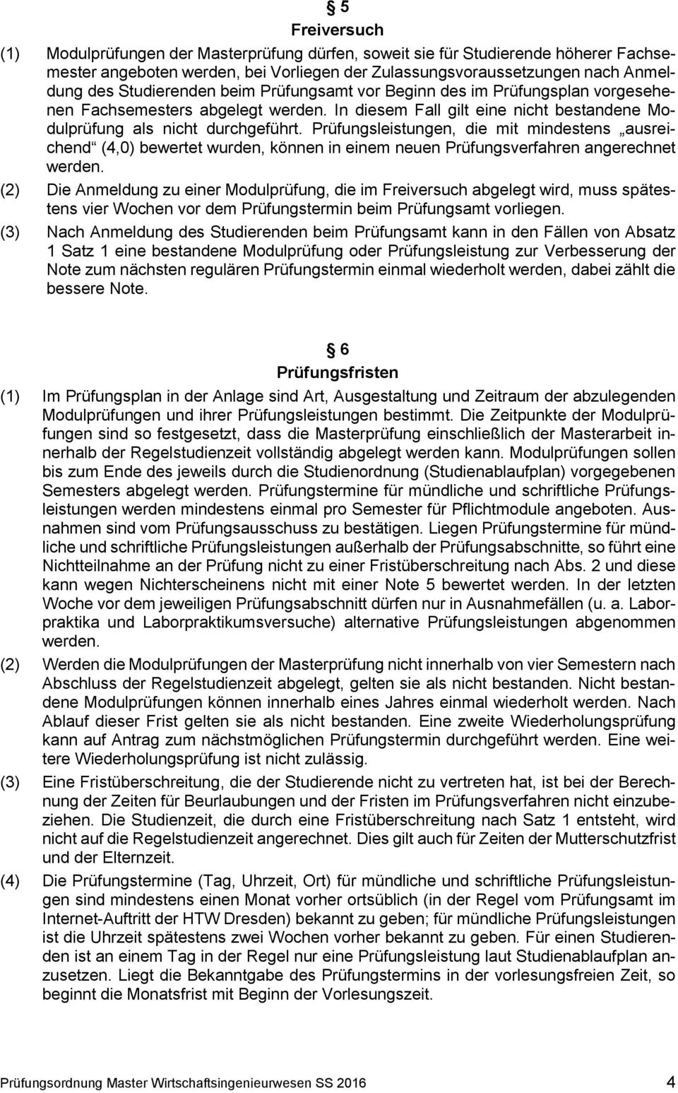 Prüfungsleistungen, die mit mindestens ausreichend (4,0) bewertet wurden, können in einem neuen Prüfungsverfahren angerechnet werden.